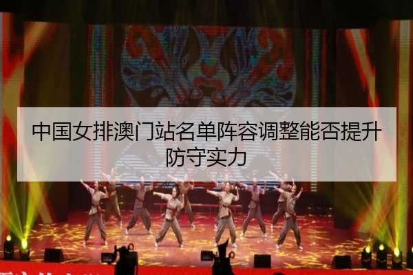 中国女排澳门站名单阵容调整能否提升防守实力